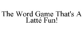THE WORD GAME THAT'S A LATTÉ FUN!