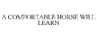 A COMFORTABLE HORSE WILL LEARN