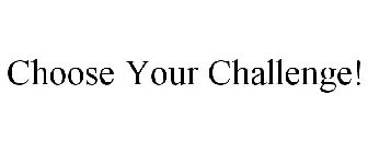 CHOOSE YOUR CHALLENGE!