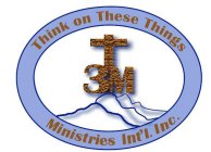 3TM, THINK ON THESE THINGS MINISTRIES INT'L INC.