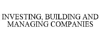INVESTING, BUILDING AND MANAGING COMPANIES