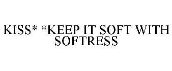 KISS* *KEEP IT SOFT WITH SOFTRESS