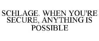 SCHLAGE. WHEN YOU'RE SECURE, ANYTHING IS POSSIBLE