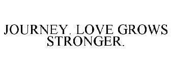 JOURNEY. LOVE GROWS STRONGER.