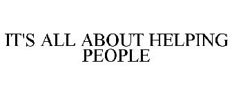 IT'S ALL ABOUT HELPING PEOPLE