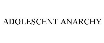 ADOLESCENT ANARCHY