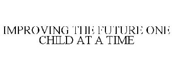 IMPROVING THE FUTURE ONE CHILD AT A TIME