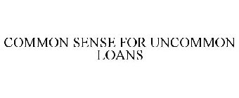 COMMON SENSE FOR UNCOMMON LOANS