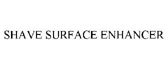 SHAVE SURFACE ENHANCER