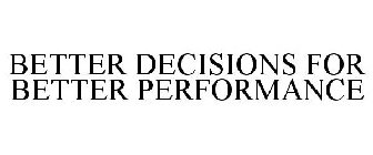 BETTER DECISIONS FOR BETTER PERFORMANCE