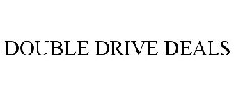 DOUBLE DRIVE DEALS