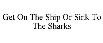 GET ON THE SHIP OR SINK TO THE SHARKS