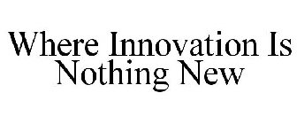 WHERE INNOVATION IS NOTHING NEW