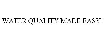 WATER QUALITY MADE EASY!