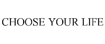 CHOOSE YOUR LIFE