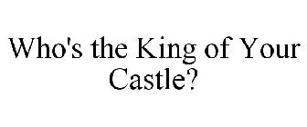 WHO'S THE KING OF YOUR CASTLE?