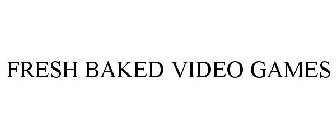 FRESH BAKED VIDEO GAMES