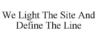 WE LIGHT THE SITE AND DEFINE THE LINE