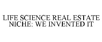 LIFE SCIENCE REAL ESTATE NICHE: WE INVENTED IT