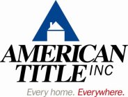 AMERICAN TITLE INC EVERY HOME. EVERYWHERE.