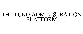 THE FUND ADMINISTRATION PLATFORM