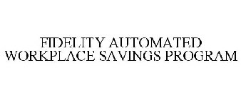 FIDELITY AUTOMATED WORKPLACE SAVINGS PROGRAM