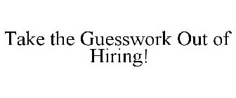 TAKE THE GUESSWORK OUT OF HIRING!