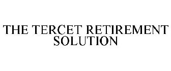 THE TERCET RETIREMENT SOLUTION