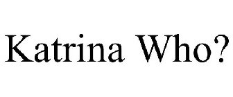 KATRINA WHO?
