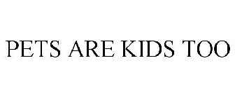 PETS ARE KIDS TOO