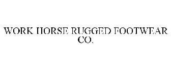 WORK HORSE RUGGED FOOTWEAR CO.