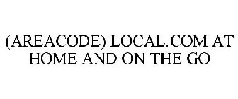 (AREACODE) LOCAL.COM AT HOME AND ON THE GO