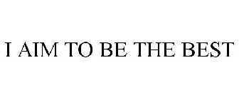 I AIM TO BE THE BEST