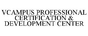 VCAMPUS PROFESSIONAL CERTIFICATION & DEVELOPMENT CENTER