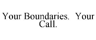 YOUR BOUNDARIES. YOUR CALL.