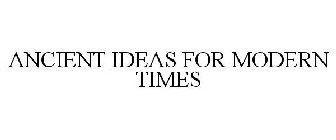 ANCIENT IDEAS FOR MODERN TIMES