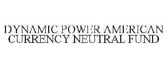 DYNAMIC POWER AMERICAN CURRENCY NEUTRAL FUND