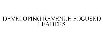 DEVELOPING REVENUE FOCUSED LEADERS