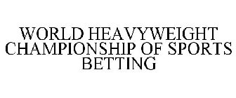 WORLD HEAVYWEIGHT CHAMPIONSHIP OF SPORTS BETTING