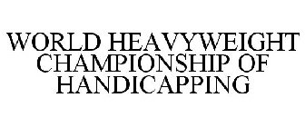 WORLD HEAVYWEIGHT CHAMPIONSHIP OF HANDICAPPING