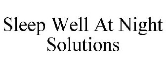 SLEEP WELL AT NIGHT SOLUTIONS