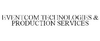 EVENTCOM TECHNOLOGIES & PRODUCTION SERVICES