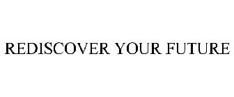 REDISCOVER YOUR FUTURE