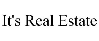 IT'S REAL ESTATE