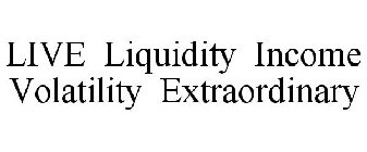 LIVE LIQUIDITY INCOME VOLATILITY EXTRAORDINARY