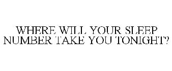 WHERE WILL YOUR SLEEP NUMBER TAKE YOU TONIGHT?