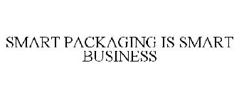 SMART PACKAGING IS SMART BUSINESS