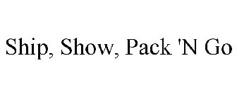 SHIP, SHOW, PACK 'N GO