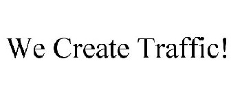 WE CREATE TRAFFIC!