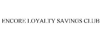 ENCORE LOYALTY SAVINGS CLUB